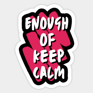 Enough Of Keep Calm - Slogan To Wake You Up Sticker
